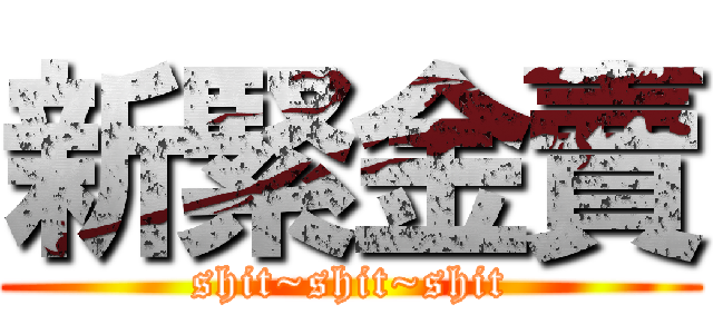 新緊金賣 (shit~shit~shit)