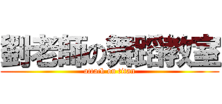 劉老師の舞蹈教室 (attack on titan)