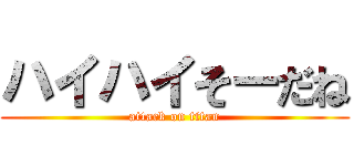 ハイハイそーだね (attack on titan)