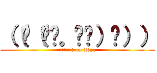 （（☛（◜◔。◔◝）☚）） (attack on titan)