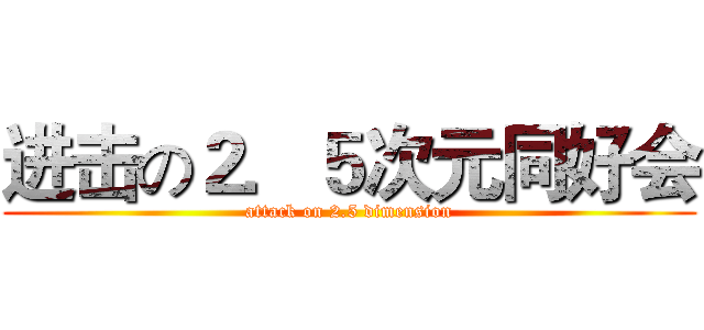 进击の２．５次元同好会 (attack on 2.5 dimension)