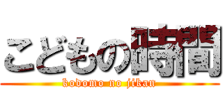 こどもの時間 (kodomo no jikan)