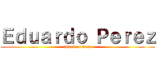 Ｅｄｕａｒｄｏ Ｐｅｒｅｚ (attack on titan)