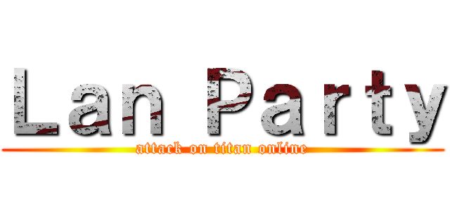 Ｌａｎ Ｐａｒｔｙ (attack on titan online)