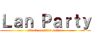 Ｌａｎ Ｐａｒｔｙ (attack on titan online)