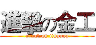 進擊の金工 (attack on jingong)