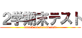 ２学期末テスト (attack on second test)