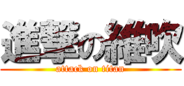 進撃の維吹 (attack on titan)