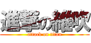 進撃の維吹 (attack on titan)