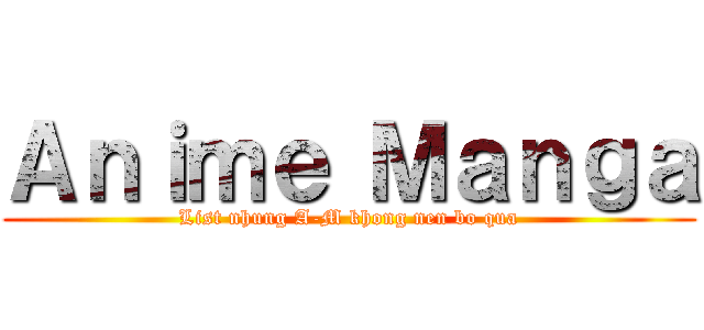 Ａｎｉｍｅ Ｍａｎｇａ (List nhung A-M khong nen bo qua)