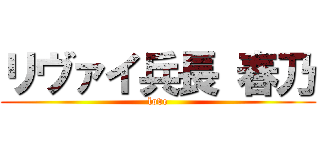 リヴァイ兵長 春乃 (love)