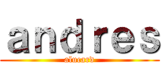ａｎｄｒｅｓ (alucard)