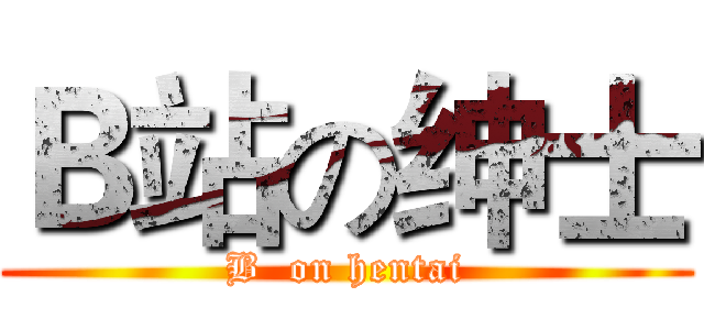Ｂ站の绅士 (B  on hentai)