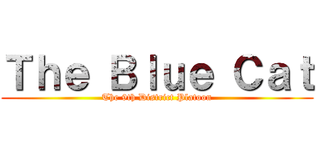 Ｔｈｅ Ｂｌｕｅ Ｃａｔ (The 9th District Platoon)