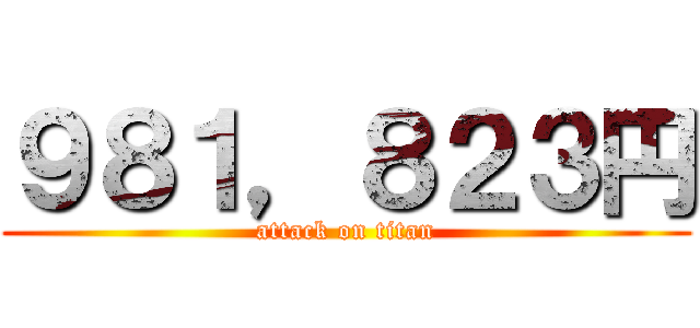 ９８１，８２３円 (attack on titan)