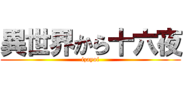 異世界から十六夜 (izayoi)