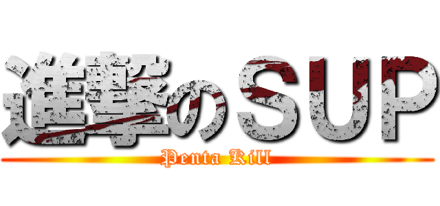 進撃のＳＵＰ (Penta Kill)