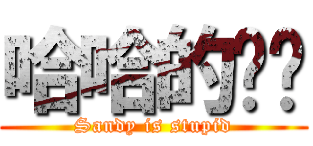 哈哈的ㄐㄧ (Sandy is stupid)