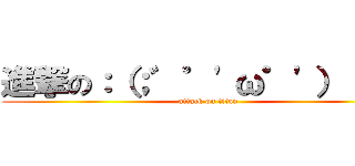 進撃の：（；゛゜\'ω゜\'）：？？ (attack on titan)