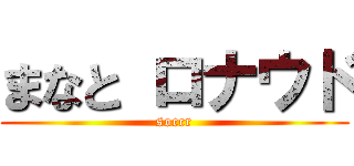 まなと ロナウド (soccr)