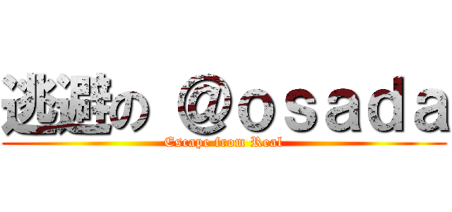 逃避の ＠ｏｓａｄａ (Escape from Real)