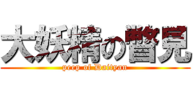 大妖精の瞥見 (peep of Daityan)