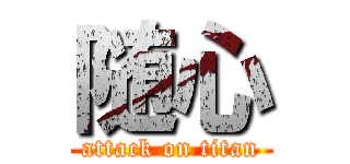 随心 (attack on titan)