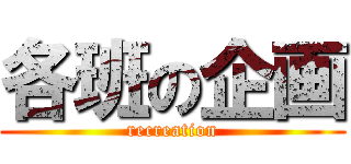 各班の企画 (recreation)