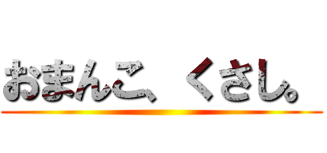 おまんこ、くさし。 ()