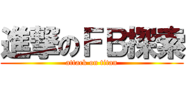 進撃のＦＢ探索 (attack on titan)