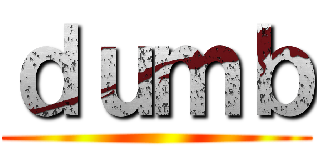 ｄｕｍｂ ()