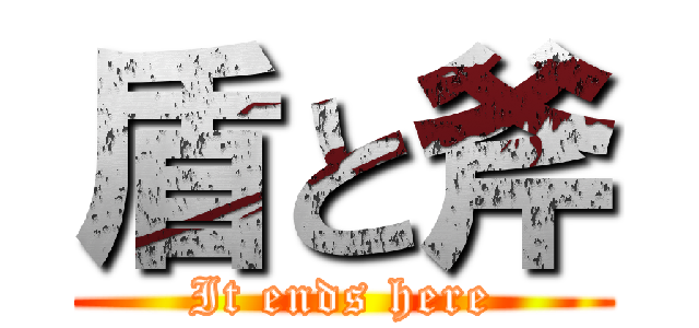 盾と斧 (It ends here)