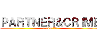 ＰＡＲＴＮＥＲ＆ＣＲＩＭＥ (attack on lbk)