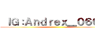  ＩＧ：Ａｎｄｒｅｘ＿０６０２  ()