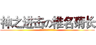 神之进击の椎名菊长 (感觉腰部一酸，下体一阵暖流)