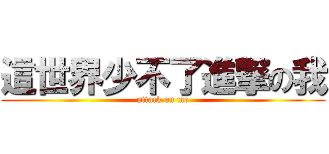 這世界少不了進撃の我 (attack on me)