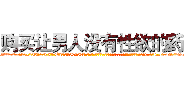 购买让男人没有性欲的药 (购买让男人没有性欲的药【电-186x2687x6963-Q278180069元-吉-药-业】我们做的是长期生意,靠的是老客户长期支持 http://sngk.net/1vloNy
)
