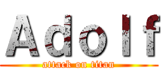 Ａｄｏｌｆ (attack on titan)