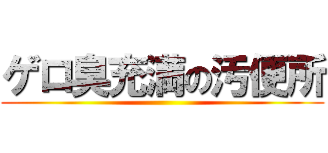 ゲロ臭充満の汚便所 ()