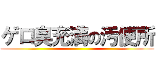 ゲロ臭充満の汚便所 ()