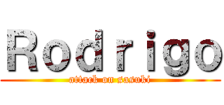 Ｒｏｄｒｉｇｏ (attack on sasuki)