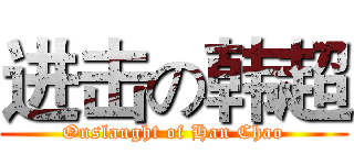 进击の韩超 (Onslaught of Han Chao)