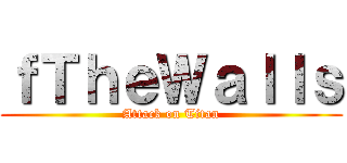 ｆＴｈｅＷａｌｌｓ (Attack on Titan)