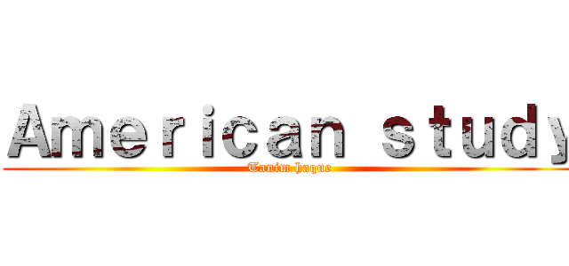 Ａｍｅｒｉｃａｎ ｓｔｕｄｙ (Tanim haque)