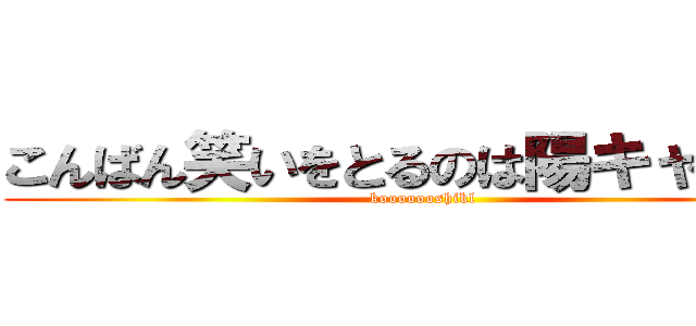 こんばん笑いをとるのは陽キャだけ。 (kooooooshikl)