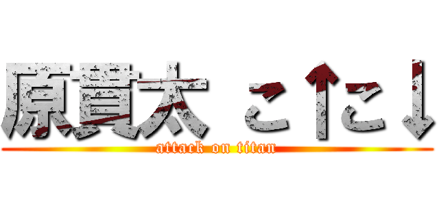 原貫太 こ↑こ↓ (attack on titan)