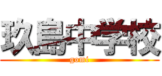 玖島中学校 (gomi)