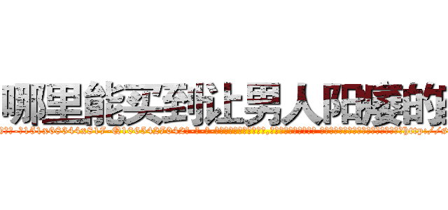 哪里能买到让男人阳痿的药 (哪里能买到让男人阳痿的药【电-话151x68344x817-Q1065427042元-吉-药-业】我们做的是长期生意,靠的是老客户长期支持 哪里能买到让男人阳痿的药在发表了一篇http://sngk.net/g7dcLq

参考消息网我们做的是长期生意,靠的是老客户长期支持也许我们早该意识到，就连鲍勃·霍斯金斯（金球奖戏剧类电影男主角 
)