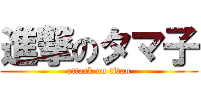 進撃のタマ子 (attack on titan)