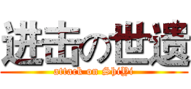 进击の世遗 (attack on ShiYi)